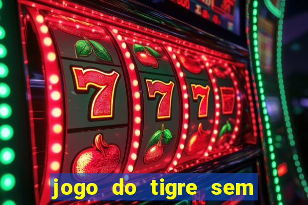 jogo do tigre sem colocar dinheiro